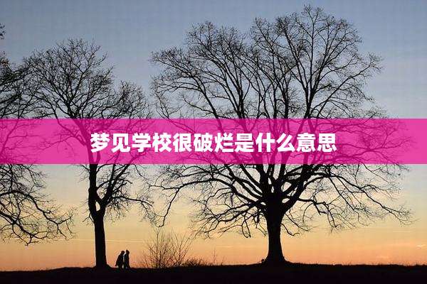 梦见学校很破烂是什么意思