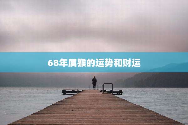 68年属猴的运势和财运