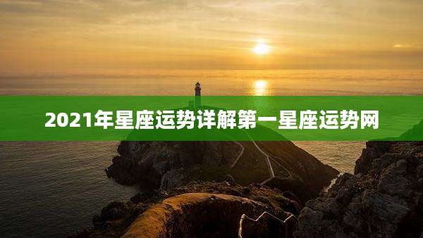 2021年星座运势详解第一星座运势网