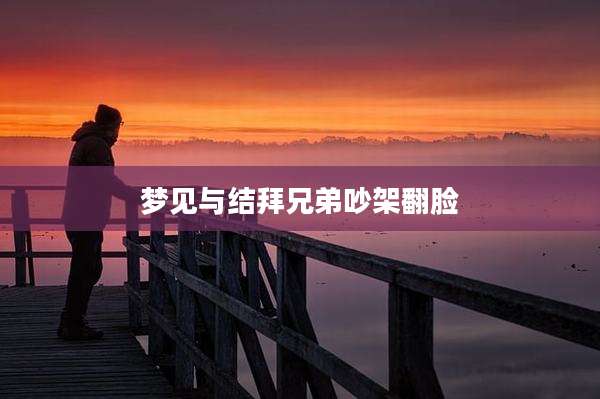 梦见与结拜兄弟吵架翻脸