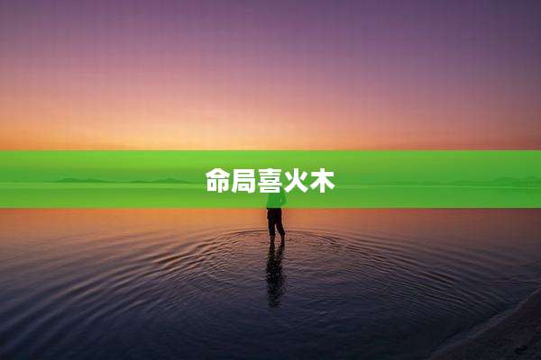 命局喜火木