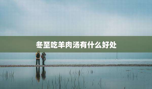 冬至吃羊肉汤有什么好处