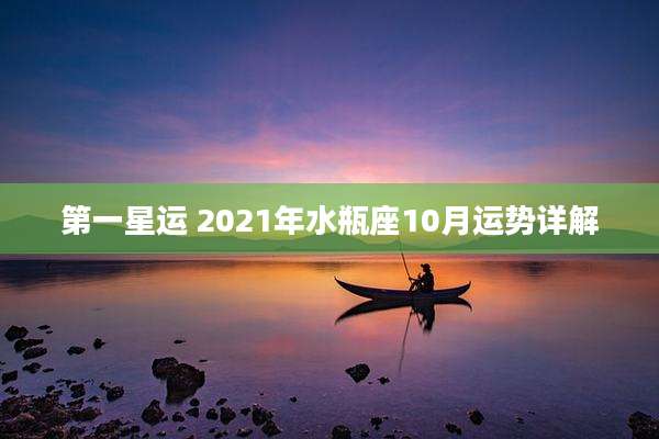 第一星运 2021年水瓶座10月运势详解