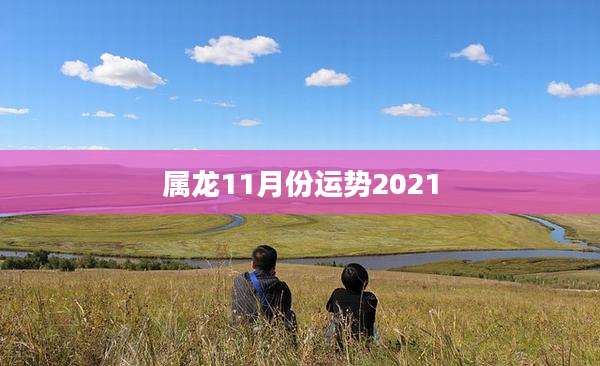 属龙11月份运势2021