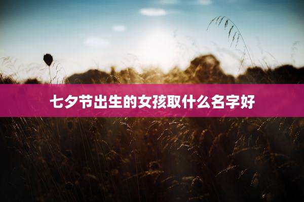 七夕节出生的女孩取什么名字好