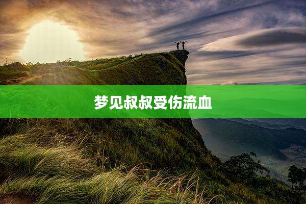 梦见叔叔受伤流血