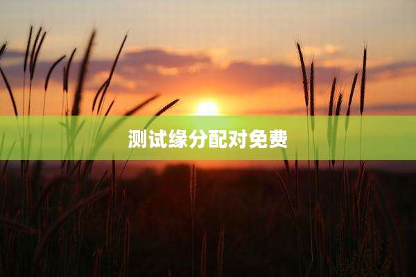 测试缘分配对免费