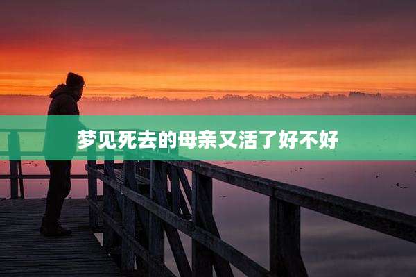 梦见死去的母亲又活了好不好