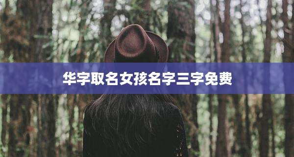 华字取名女孩名字三字免费