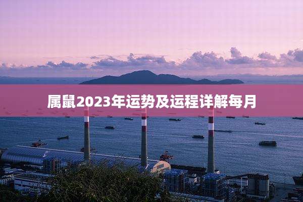 属鼠2023年运势及运程详解每月