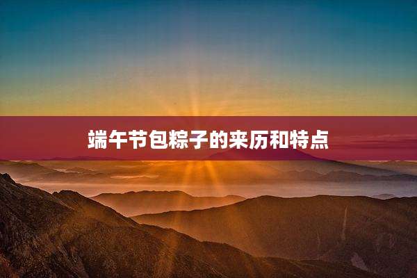 端午节包粽子的来历和特点