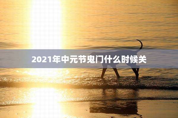 2021年中元节鬼门什么时候关