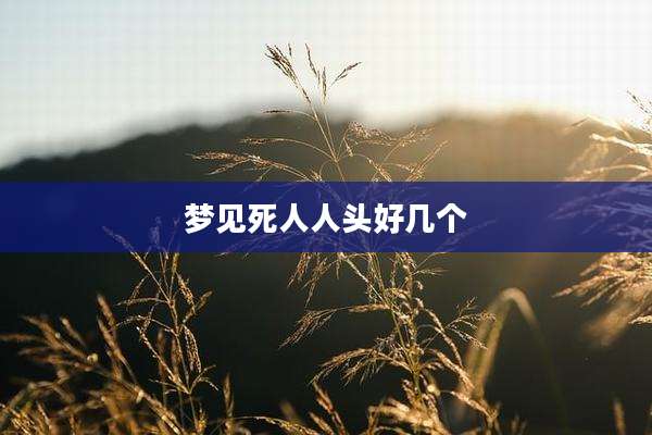 梦见死人人头好几个