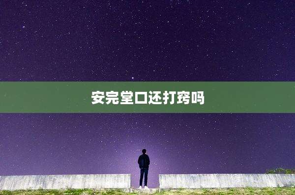 安完堂口还打窍吗
