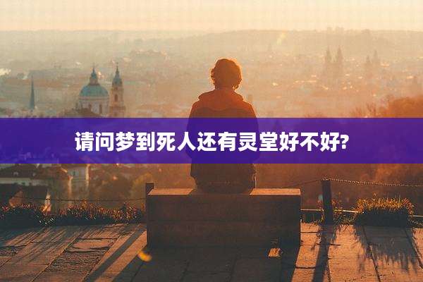 请问梦到死人还有灵堂好不好?