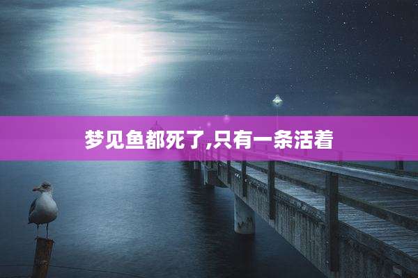 梦见鱼都死了,只有一条活着