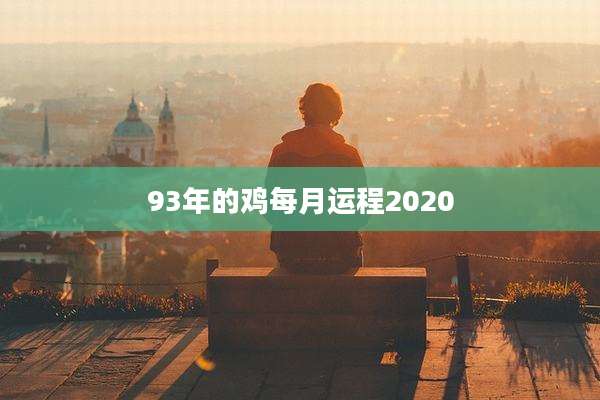 93年的鸡每月运程2020