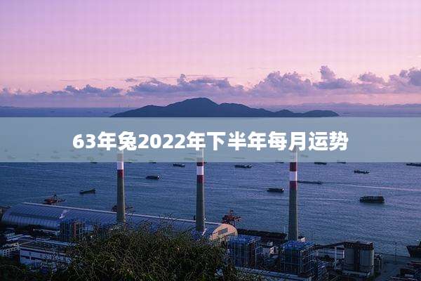63年兔2022年下半年每月运势