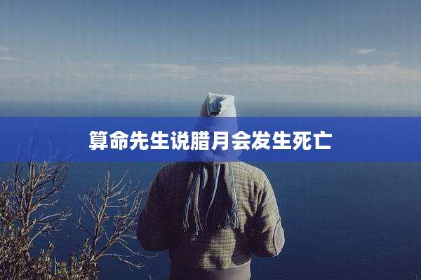 算命先生说腊月会发生死亡