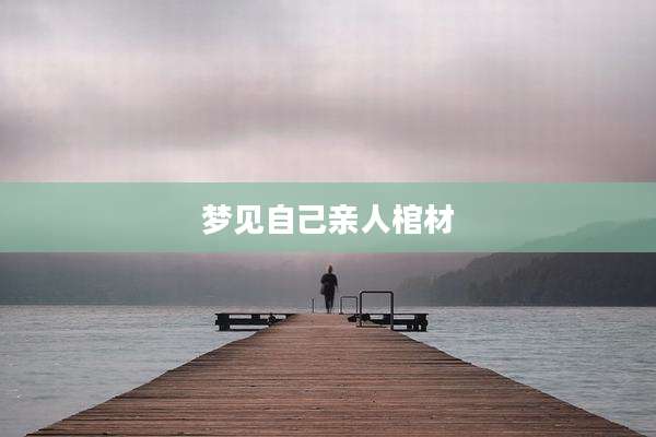 梦见自己亲人棺材