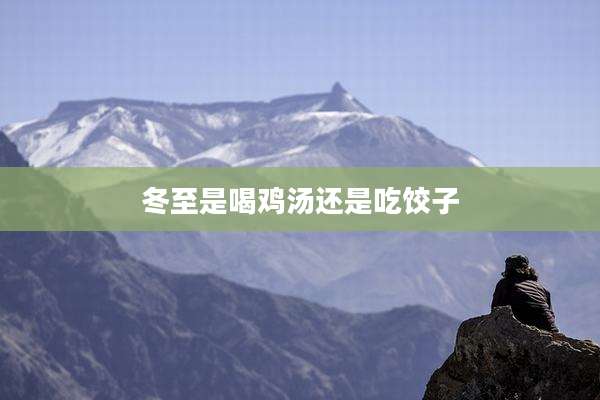 冬至是喝鸡汤还是吃饺子
