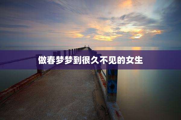 做春梦梦到很久不见的女生