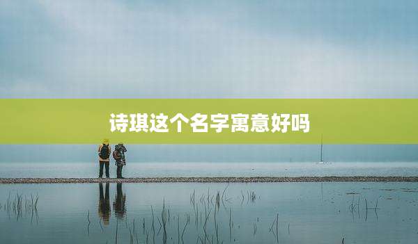 诗琪这个名字寓意好吗