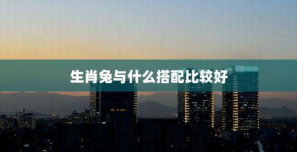 生肖兔与什么搭配比较好