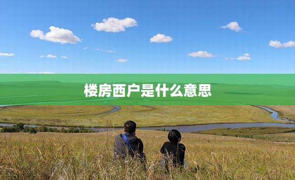 楼房西户是什么意思