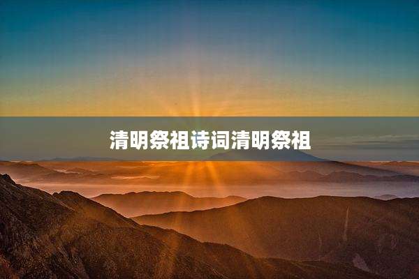 清明祭祖诗词清明祭祖