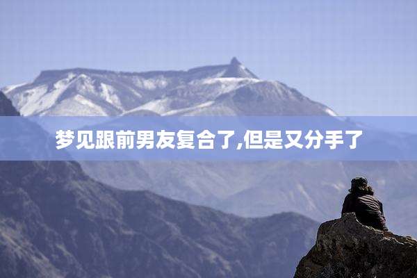 梦见跟前男友复合了,但是又分手了