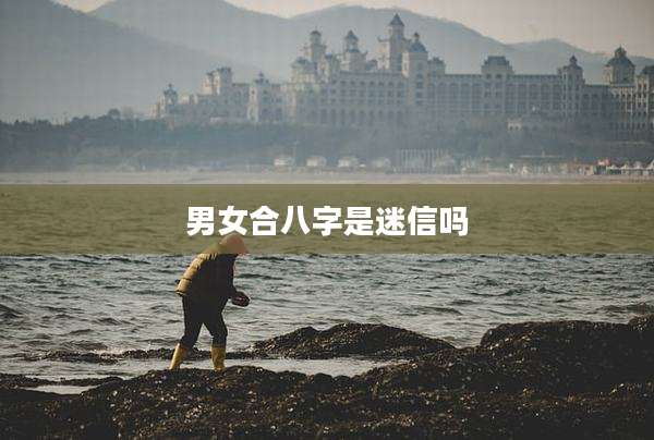 男女合八字是迷信吗