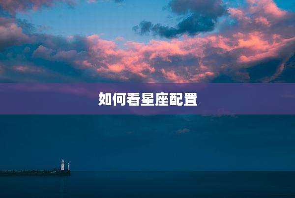 如何看星座配置