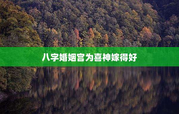 八字婚姻宫为喜神嫁得好