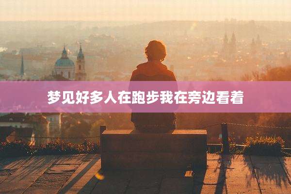 梦见好多人在跑步我在旁边看着