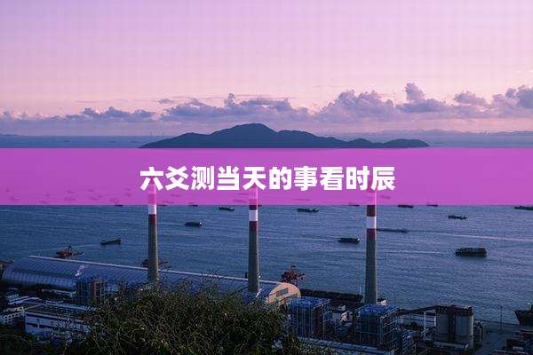 六爻测当天的事看时辰