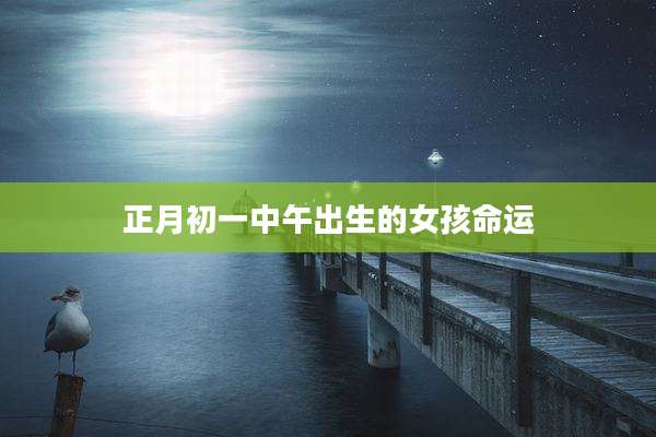 正月初一中午出生的女孩命运