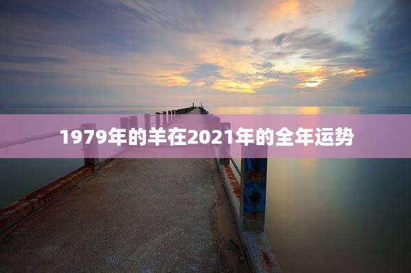 1979年的羊在2021年的全年运势