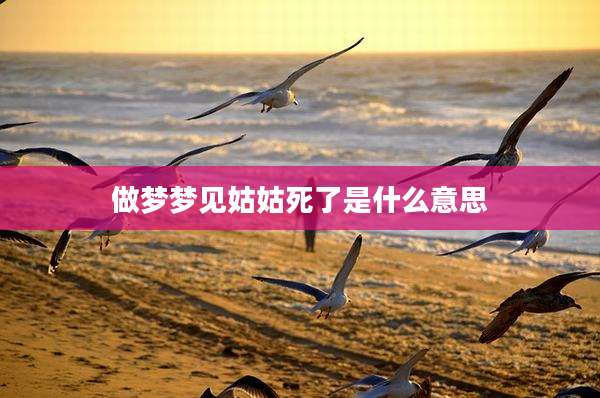 做梦梦见姑姑死了是什么意思