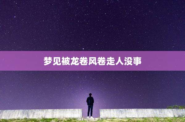 梦见被龙卷风卷走人没事