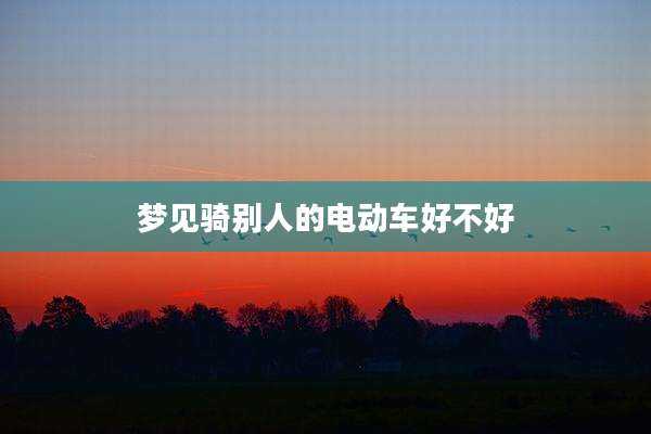 梦见骑别人的电动车好不好