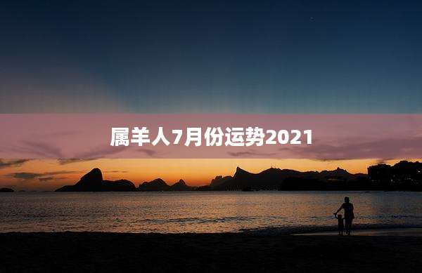 属羊人7月份运势2021