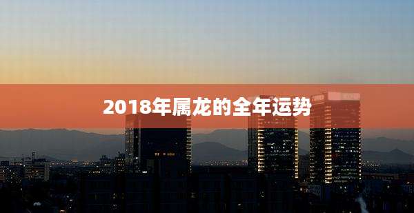 2018年属龙的全年运势