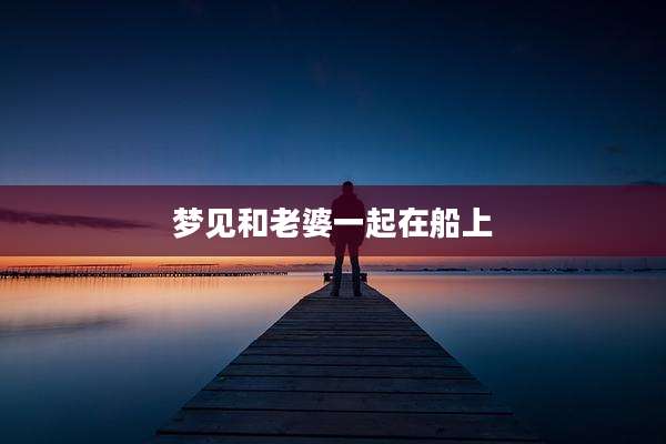 梦见和老婆一起在船上