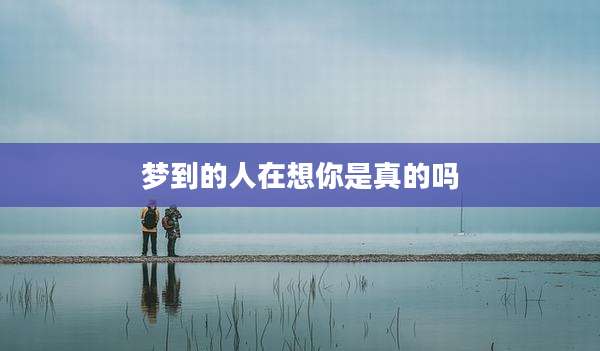 梦到的人在想你是真的吗