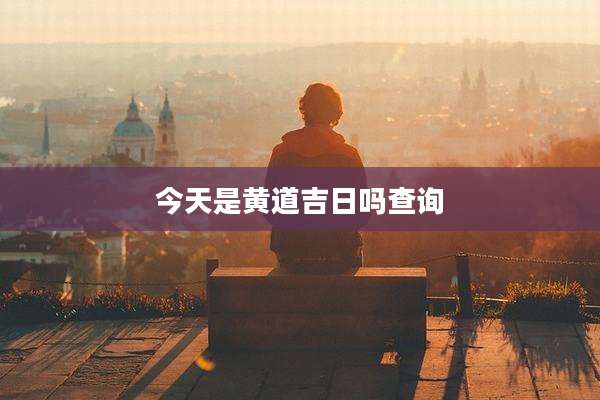 今天是黄道吉日吗查询