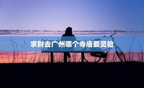 求财去广州哪个寺庙最灵验