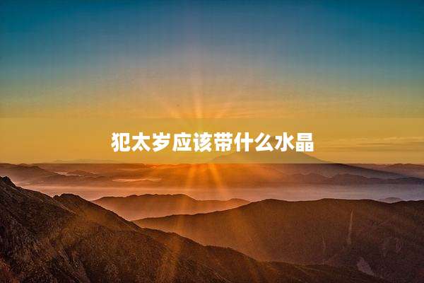 犯太岁应该带什么水晶
