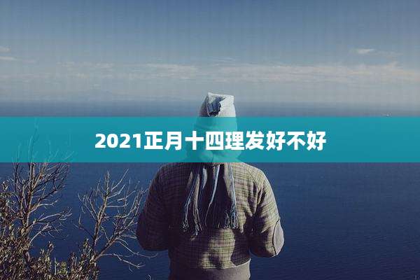 2021正月十四理发好不好