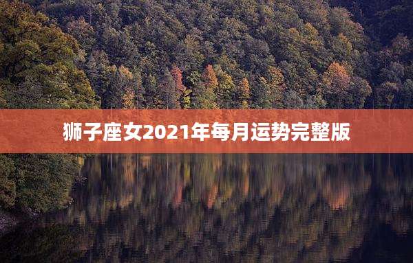 狮子座女2021年每月运势完整版